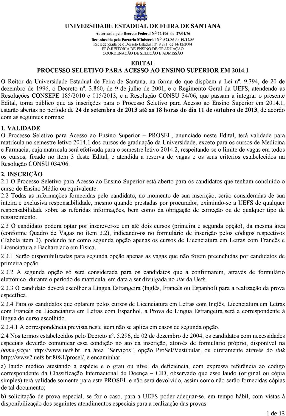 1 O Reitor da Universidade Estadual de Feira de Santana, na forma do que dispõem a Lei nº. 9.394, de 20 de dezembro de 1996, o Decreto nº. 3.