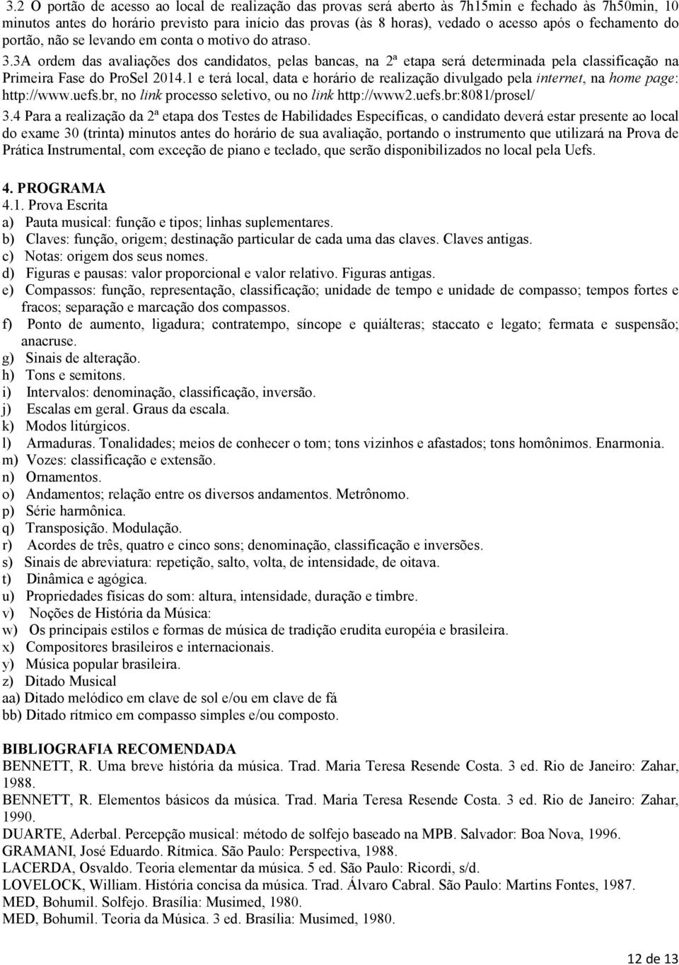 3A ordem das avaliações dos candidatos, pelas bancas, na 2ª etapa será determinada pela classificação na Primeira Fase do ProSel 2014.