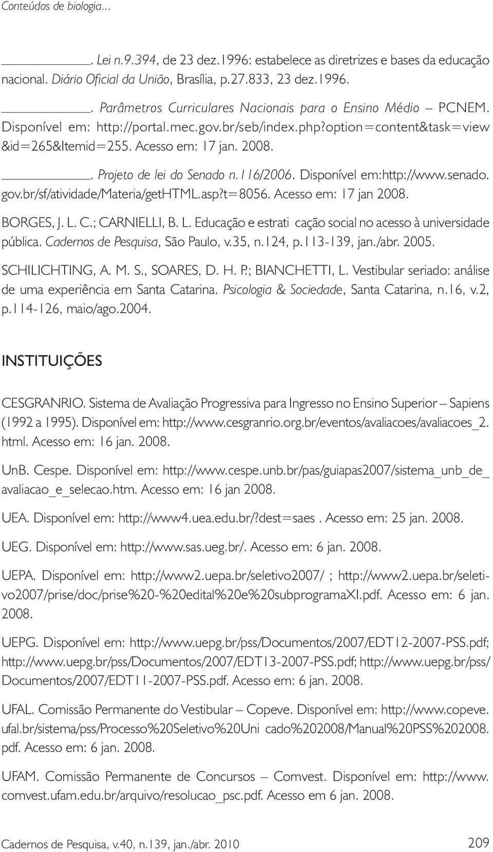 br/sf/atividade/materia/gethtml.asp?t=8056. Acesso em: 17 jan 2008. BORGES, J. L. C.; CARNIELLI, B. L. Educação e estratificação social no acesso à universidade pública.