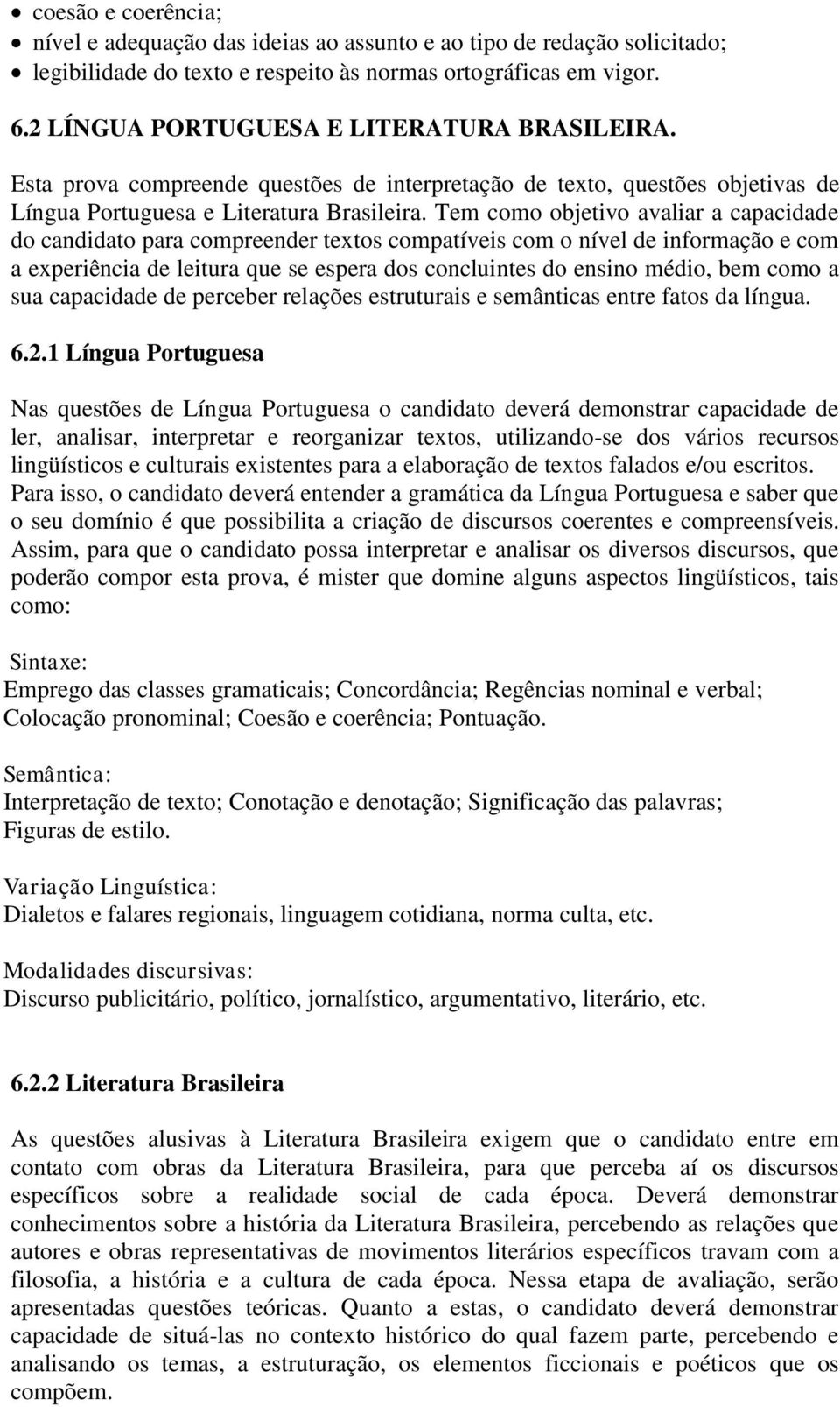 Tem como objetivo avaliar a capacidade do candidato para compreender textos compatíveis com o nível de informação e com a experiência de leitura que se espera dos concluintes do ensino médio, bem