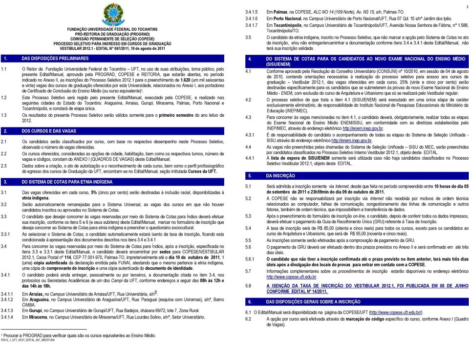 1 O Reitor da Fundação Universidade Federal do Tocantins UFT, no uso de suas atribuições, torna público, pelo presente Edital/Manual, aprovado pela PROGRAD, COPESE e REITORIA, que estarão abertas, no