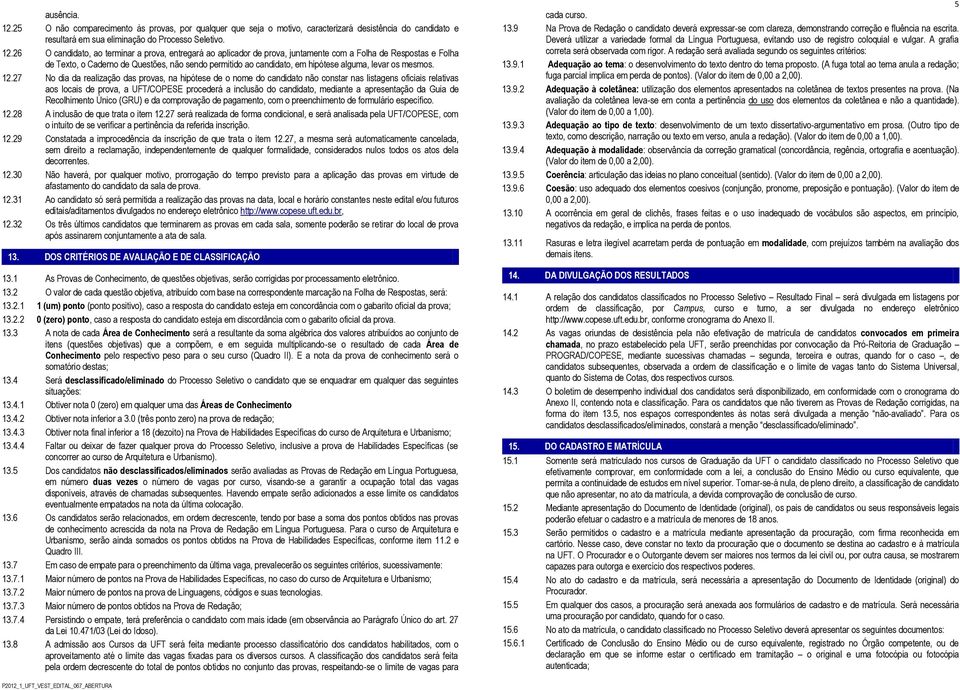 26 O candidato, ao terminar a prova, entregará ao aplicador de prova, juntamente com a Folha de Respostas e Folha de Texto, o Caderno de Questões, não sendo permitido ao candidato, em hipótese