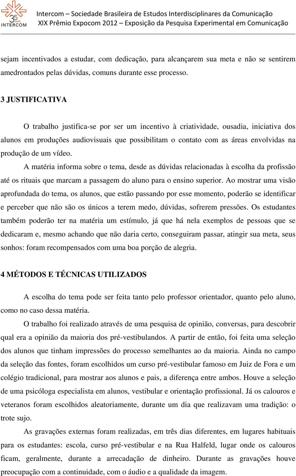 um vídeo. A matéria informa sobre o tema, desde as dúvidas relacionadas à escolha da profissão até os rituais que marcam a passagem do aluno para o ensino superior.