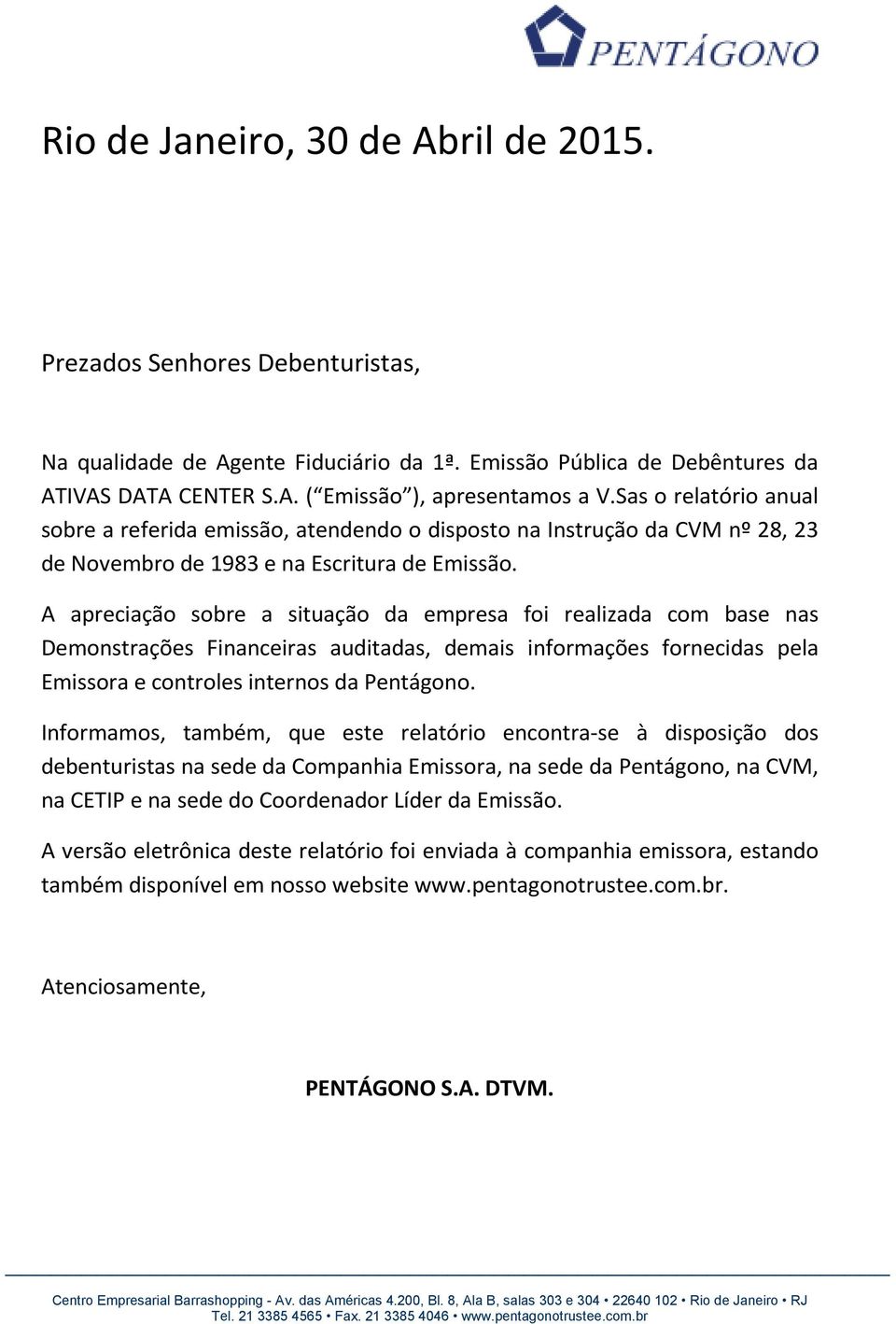 A apreciação sobre a situação da empresa foi realizada com base nas Demonstrações Financeiras auditadas, demais informações fornecidas pela Emissora e controles internos da Pentágono.