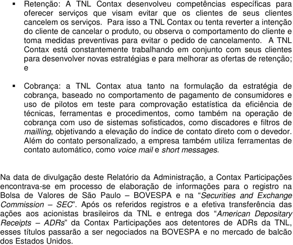 A TNL Contax está constantemente trabalhando em conjunto com seus clientes para desenvolver novas estratégias e para melhorar as ofertas de retenção; e Cobrança: a TNL Contax atua tanto na formulação