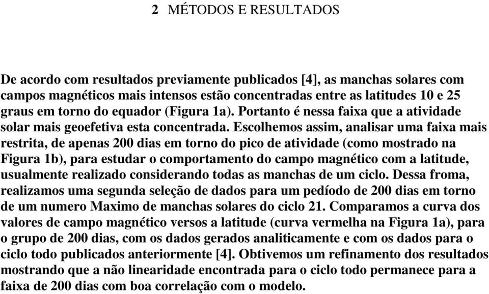 Escolhemos assim, analisar uma faixa mais restrita, de apenas 200 dias em torno do pico de atividade (como mostrado na Figura 1b), para estudar o comportamento do campo magnético com a latitude,