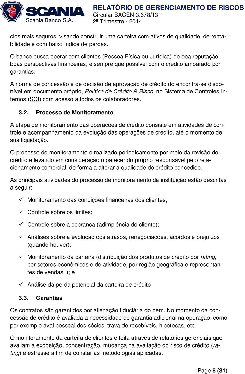 A norma de concessão e de decisão de aprovação de crédito do encontra-se disponível em documento próprio, Política de Crédito & Risco, no Sistema de Controles Internos (SCI) com acesso a todos os