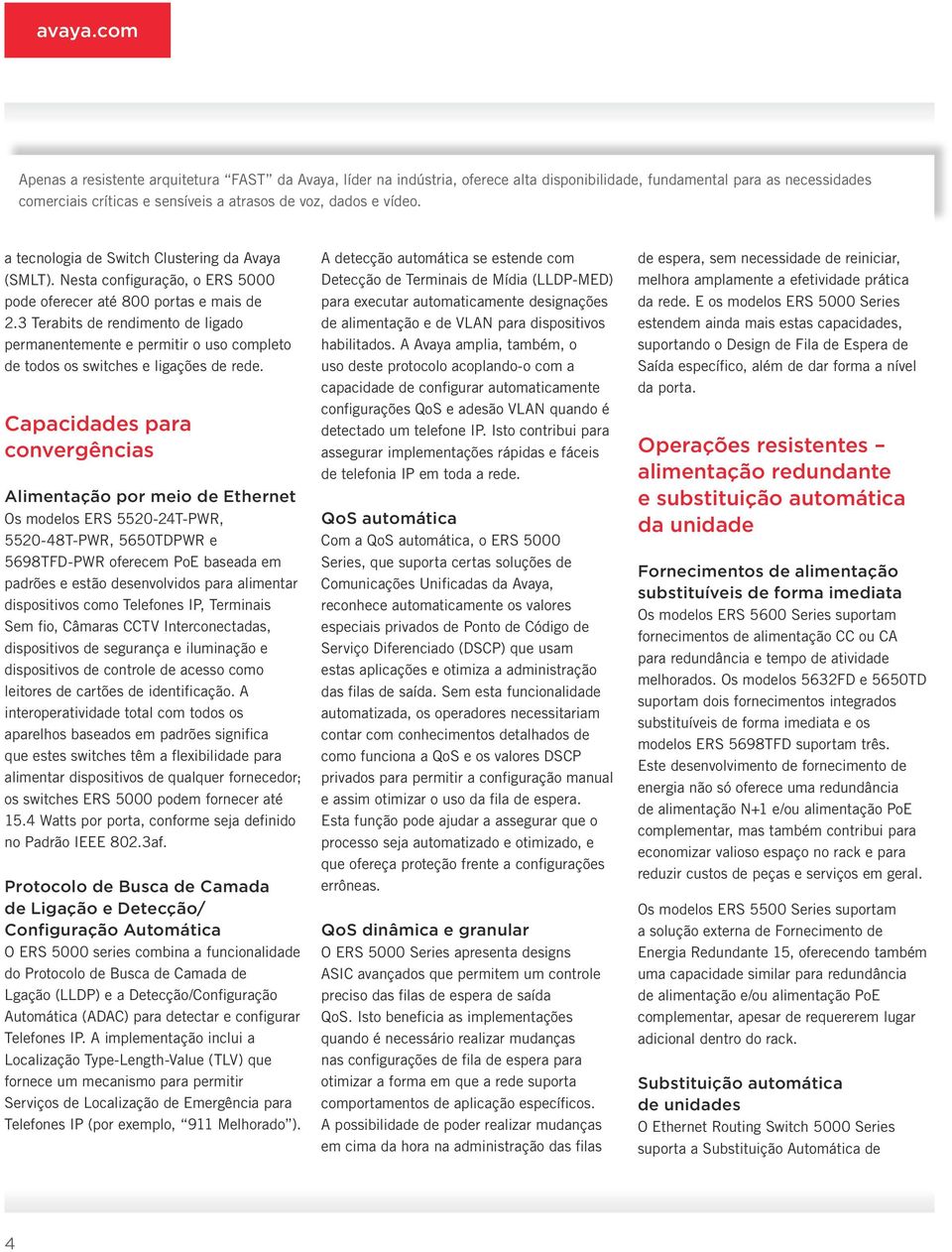 3 Terabits de rendimento de ligado permanentemente e permitir o uso completo de todos os switches e ligações de rede.