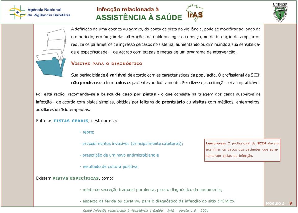 VISITAS PARA O DIAGNÓSTICO Sua periodicidade é variável de acordo com as características da população. O profissional da SCIH não precisa examinar todos os pacientes periodicamente.