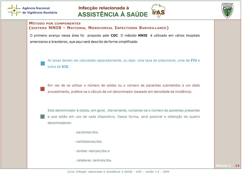 de ITU e outra de ICS; Em vez de se utilizar o número de saídas ou o número de pacientes submetidos a um dado procedimento, prefere-se o cálculo de um denominador baseado em densidade de incidência;