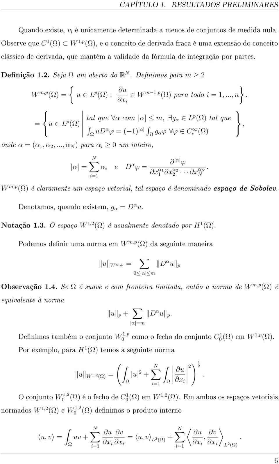 Seja Ω um aberto do R N. Denimos para m 2 { } W m,p (Ω) = u L p u (Ω) : W m 1,p (Ω) para todo i = 1,..., n.