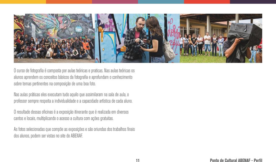 Nas aulas práticas eles executam tudo aquilo que assimilaram na sala de aula, o professor sempre respeita a individualidade e a capacidade artística de cada aluno.