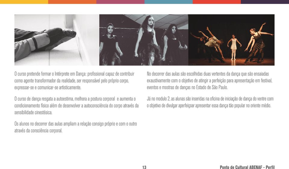 No decorrer das aulas são escolhidas duas vertentes da dança que são ensaiadas exaustivamente com o objetivo de atingir a perfeição para apresentação em festival, eventos e mostras de danças no