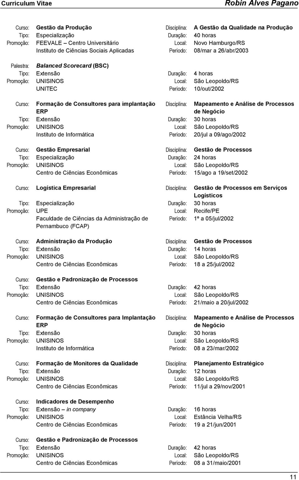 Disciplina: Mapeamento e Análise de Processos de Negócio Tipo: Extensão Duração: 30 horas Instituto de Informática Período: 20/jul a 09/ago/2002 Curso: Gestão Empresarial Disciplina: Gestão de