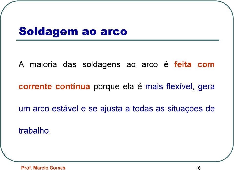 flexível, gera um arco estável e se ajusta a