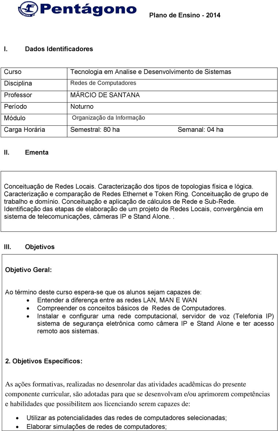 Horária Semestral: 80 ha Semanal: 04 ha II. Ementa Conceituação de Redes Locais. Caracterização dos tipos de topologias física e lógica. Caracterização e comparação de Redes Ethernet e Token Ring.