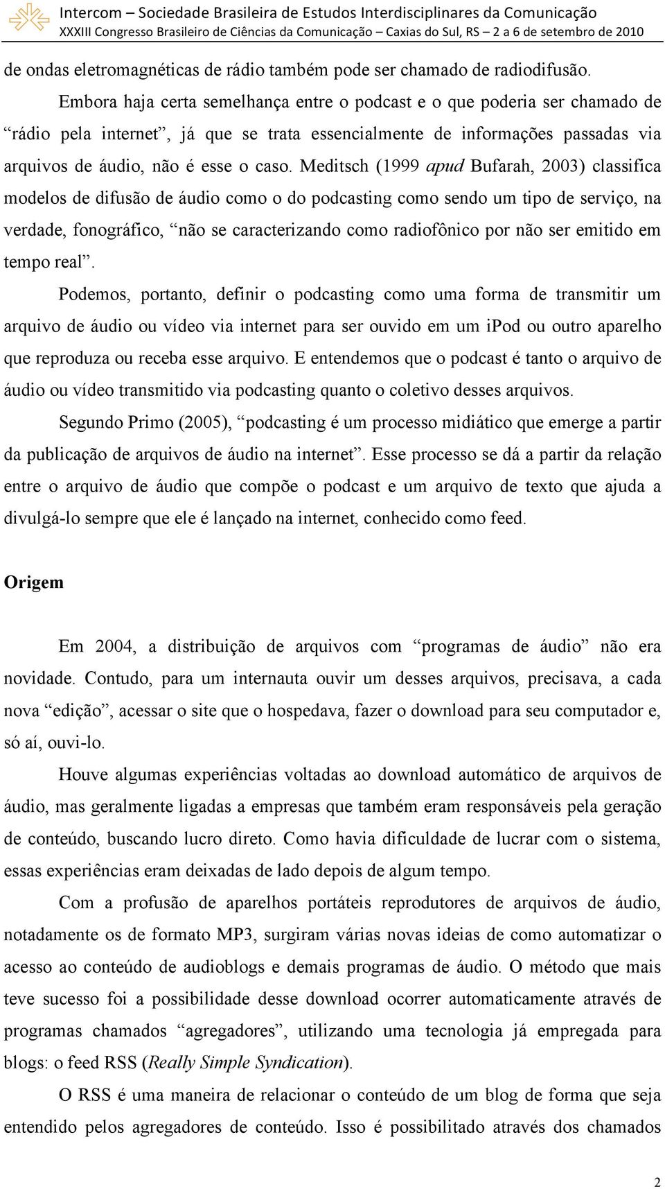 Meditsch (1999 apud Bufarah, 2003) classifica modelos de difusão de áudio como o do podcasting como sendo um tipo de serviço, na verdade, fonográfico, não se caracterizando como radiofônico por não