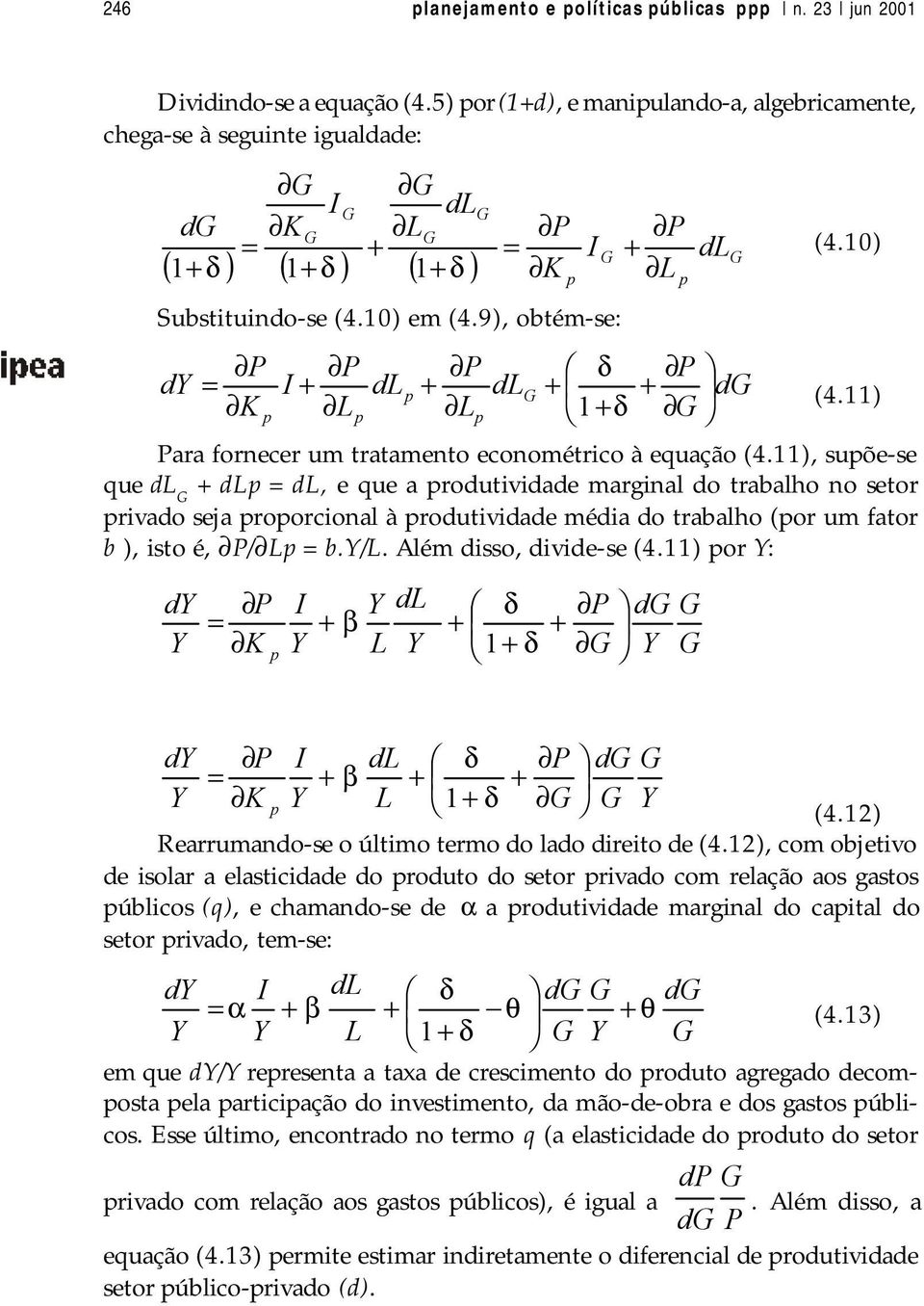 9), obtém-se: dy = K I + L dl + L dl I δ + 1+ δ + dl + d (4.10) (4.11) Para fornecer um tratamento econométrico à equação (4.