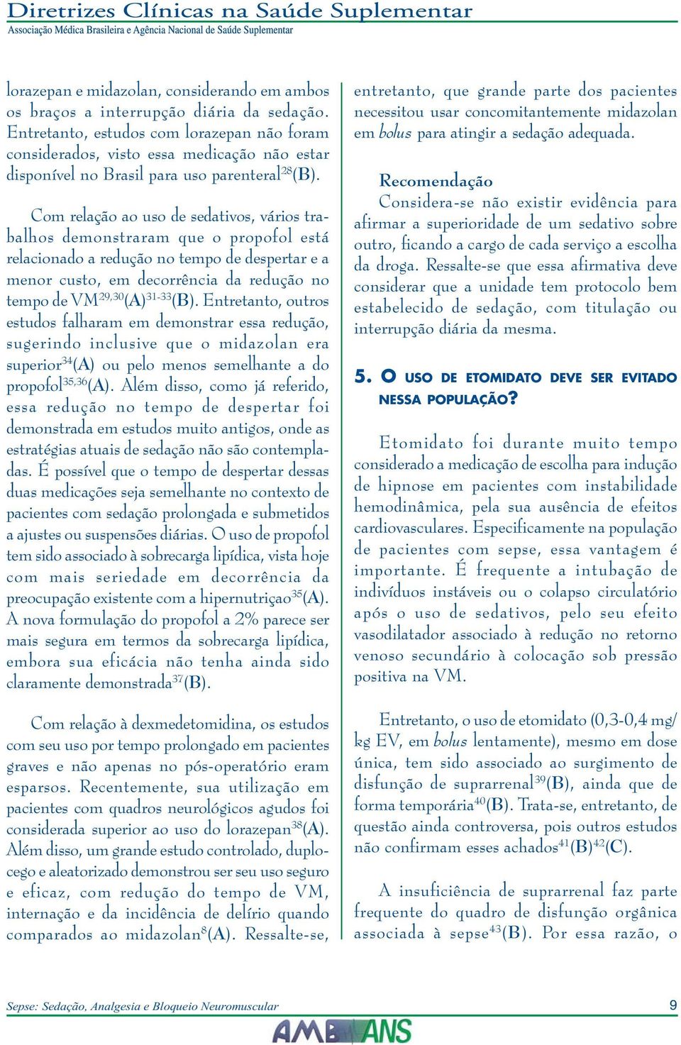 Com relação ao uso de sedativos, vários trabalhos demonstraram que o propofol está relacionado a redução no tempo de despertar e a menor custo, em decorrência da redução no tempo de VM 29,30 (A)