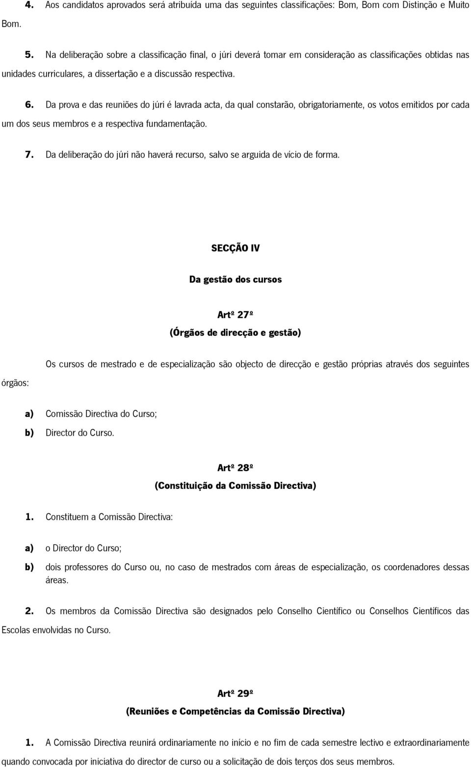 Da prova e das reuniões do júri é lavrada acta, da qual constarão, obrigatoriamente, os votos emitidos por cada um dos seus membros e a respectiva fundamentação. 7.