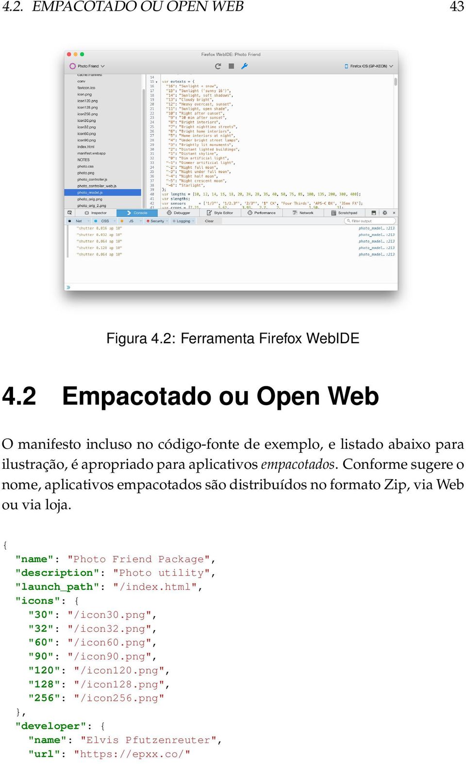 Conforme sugere o nome, aplicativos empacotados são distribuídos no formato Zip, via Web ou via loja.