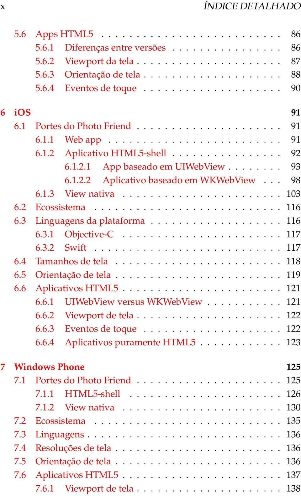 ....... 93 6.1.2.2 Aplicativo baseado em WKWebView... 98 6.1.3 View nativa....................... 103 6.2 Ecossistema........................... 116 6.3 Linguagens da plataforma................... 116 6.3.1 Objective-C.