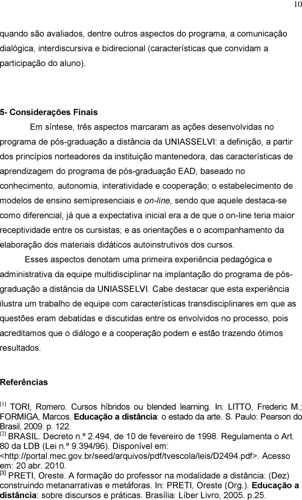 instituição mantenedora, das características de aprendizagem do programa de pós-graduação EAD, baseado no conhecimento, autonomia, interatividade e cooperação; o estabelecimento de modelos de ensino