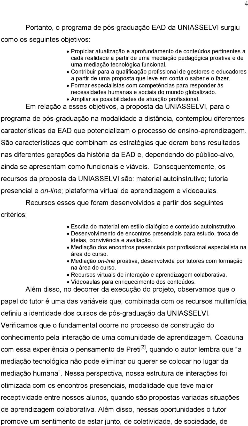 Formar especialistas com competências para responder às necessidades humanas e sociais do mundo globalizado. Ampliar as possibilidades de atuação profissional.