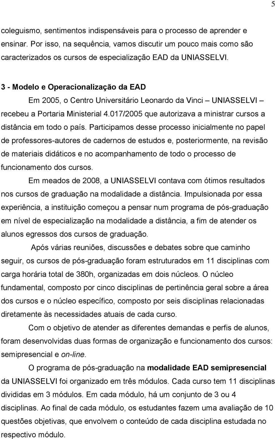 3 - Modelo e Operacionalização da EAD Em 2005, o Centro Universitário Leonardo da Vinci UNIASSELVI recebeu a Portaria Ministerial 4.