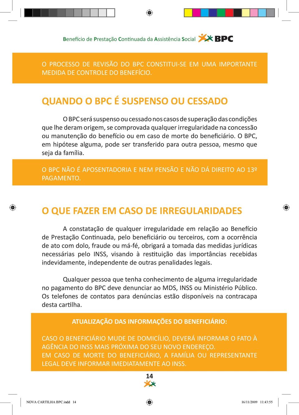 benefício ou em caso de morte do beneficiário. O BPC, em hipótese alguma, pode ser transferido para outra pessoa, mesmo que seja da família.