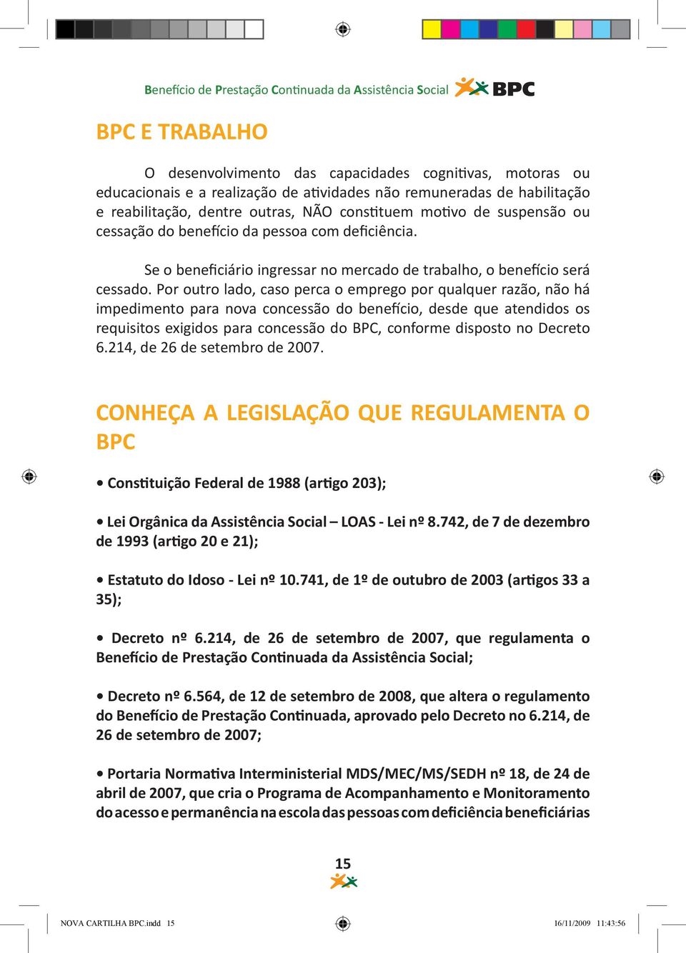 Por outro lado, caso perca o emprego por qualquer razão, não há impedimento para nova concessão do benefício, desde que atendidos os requisitos exigidos para concessão do BPC, conforme disposto no