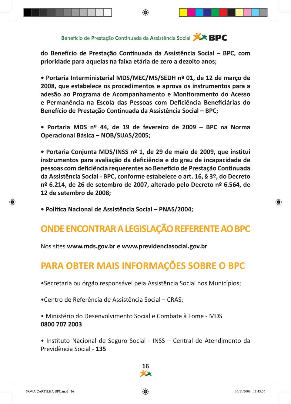 2009 BPC na Norma Operacional Básica NOB/SUAS/2005; Portaria Conjunta MDS/INSS nº 1, de 29 de maio de 2009, que institui instrumentos para avaliação da deficiência e do grau de incapacidade de