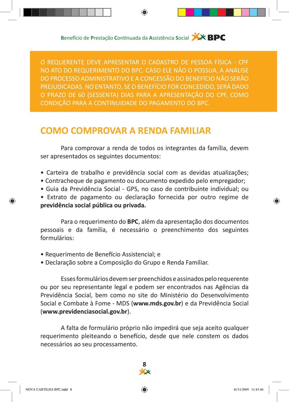 NO ENTANTO, SE O BENEFÍCIO FOR CONCEDIDO, SERÁ DADO O PRAZO DE 60 (SESSENTA) DIAS PARA A APRESENTAÇÃO DO CPF, COMO CONDIÇÃO PARA A CONTINUIDADE DO PAGAMENTO DO BPC.