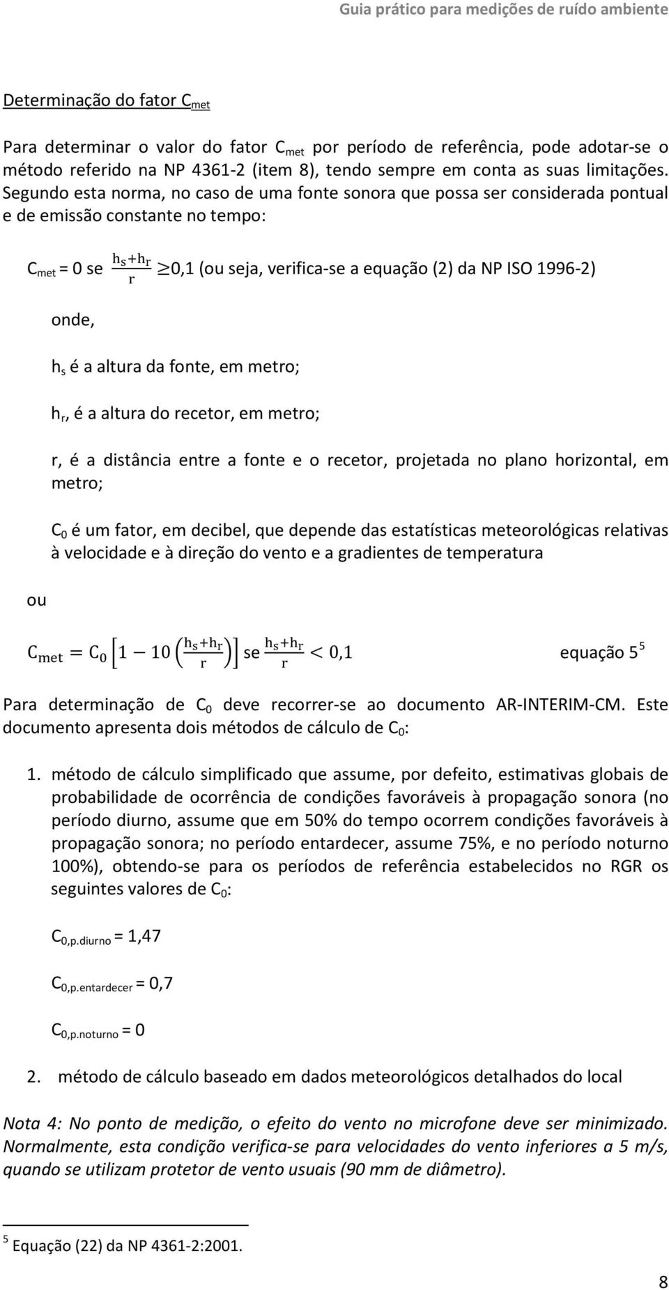 1996-2) h s é a altura da fonte, em metro; h r, é a altura do recetor, em metro; r, é a distância entre a fonte e o recetor, projetada no plano horizontal, em metro; C 0 é um fator, em decibel, que