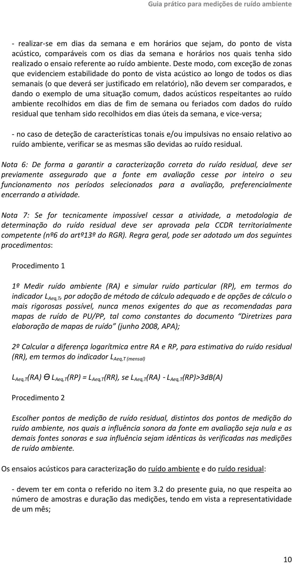 dando o exemplo de uma situação comum, dados acústicos respeitantes ao ruído ambiente recolhidos em dias de fim de semana ou feriados com dados do ruído residual que tenham sido recolhidos em dias