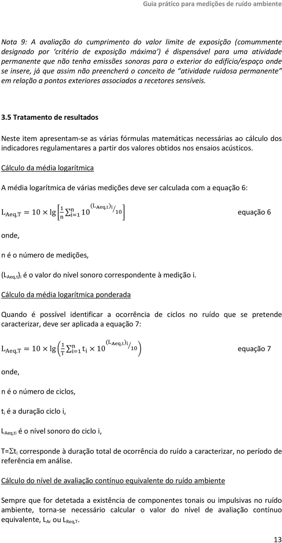 5 Tratamento de resultados Neste item apresentam-se as várias fórmulas matemáticas necessárias ao cálculo dos indicadores regulamentares a partir dos valores obtidos nos ensaios acústicos.