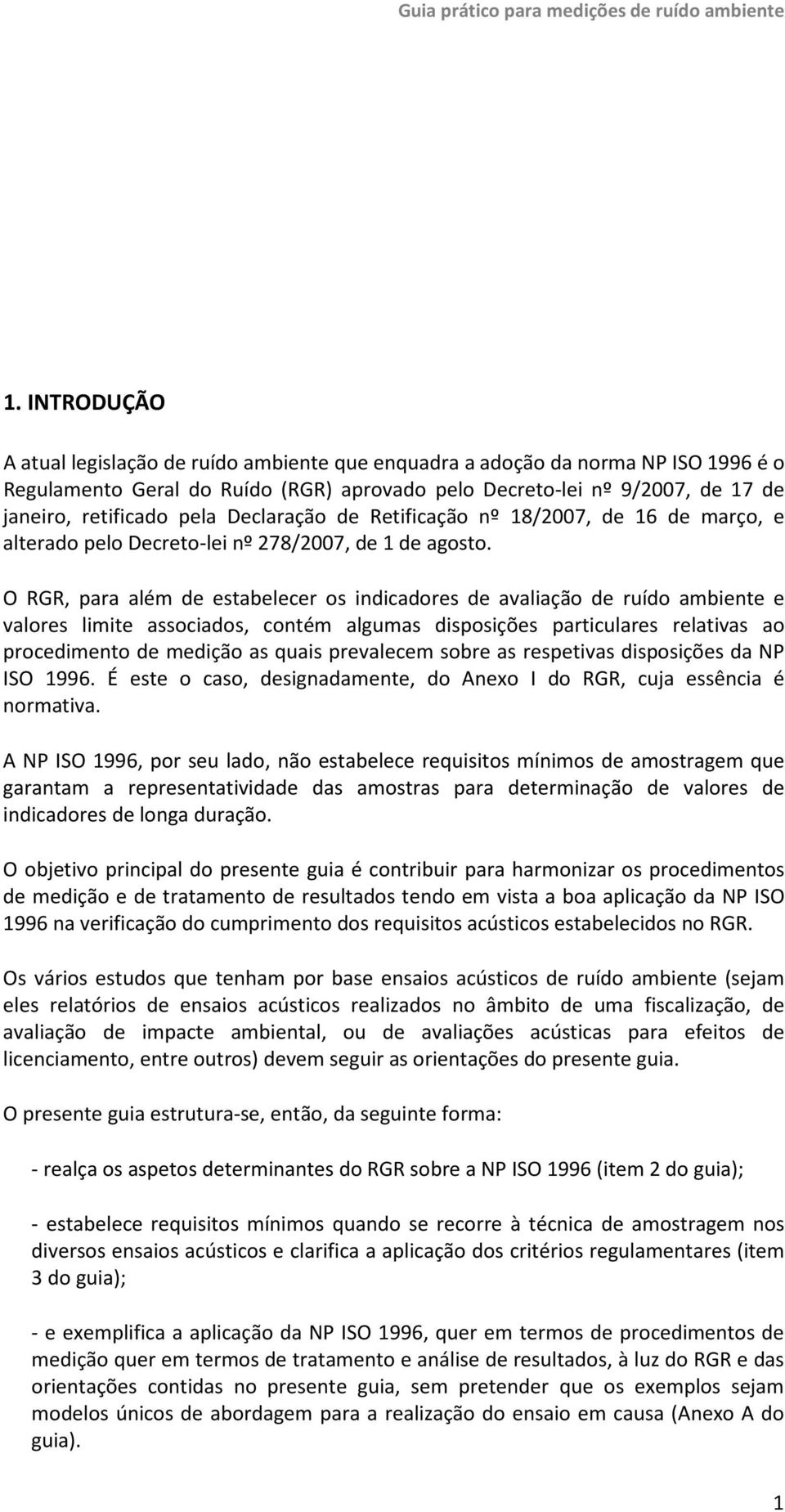 O RGR, para além de estabelecer os indicadores de avaliação de ruído ambiente e valores limite associados, contém algumas disposições particulares relativas ao procedimento de medição as quais