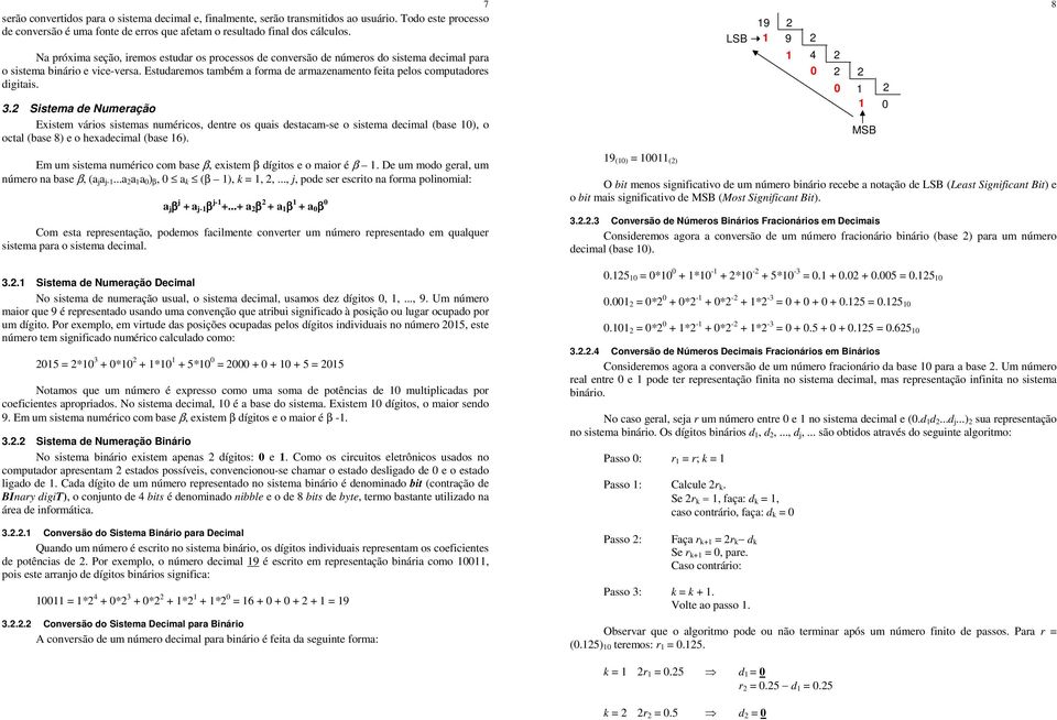 . Sste de Nuerção Este város sstes uércos, detre os qus destc-se o sste decl se, o octl se 8 e o hedecl se 6. LSB 9 9 MSB 8 E u sste uérco co se β, este β dígtos e o or é β.