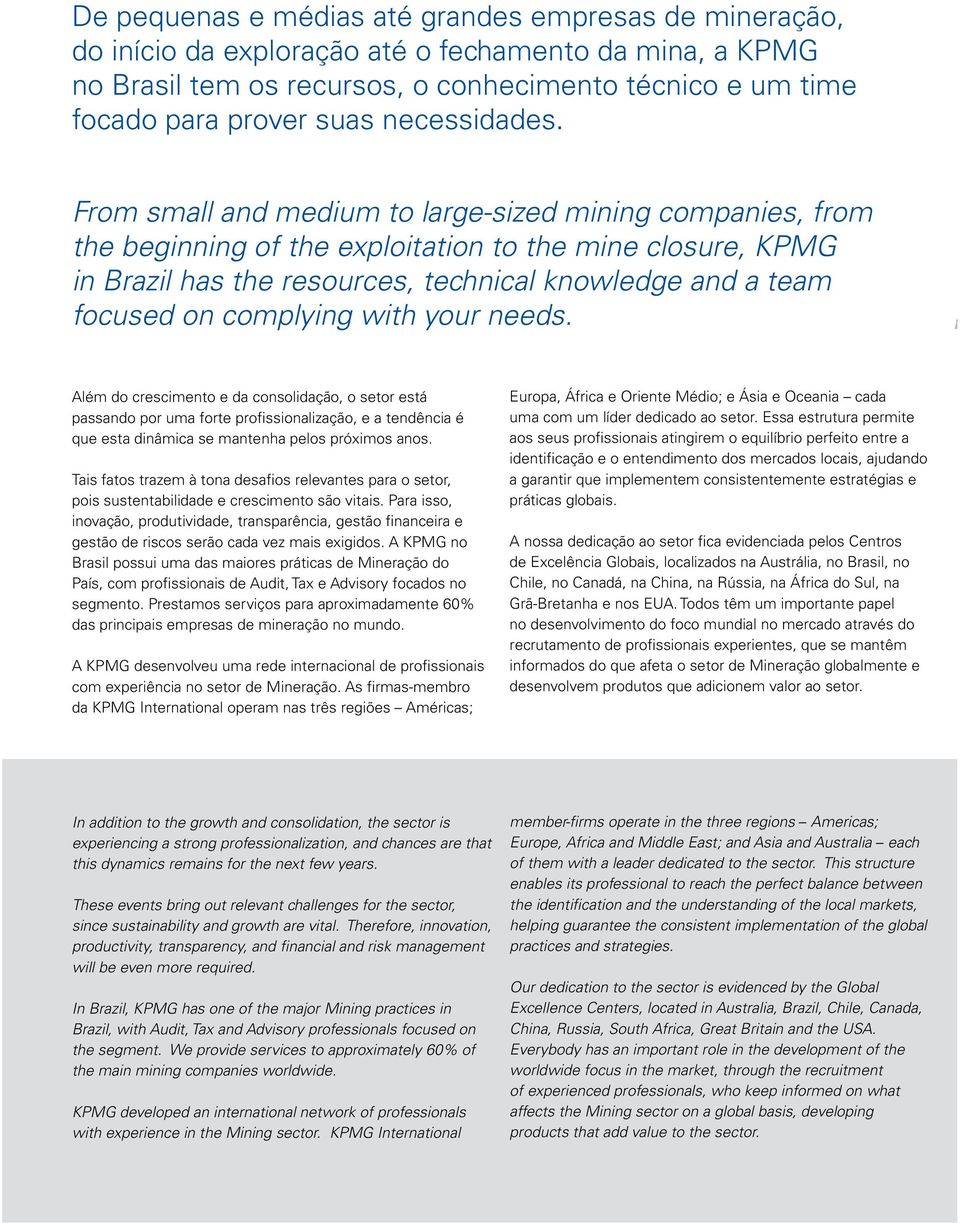 From small and medium to large-sized mining companies, from the beginning of the exploitation to the mine closure, KPMG in Brazil has the resources, technical knowledge and a team focused on