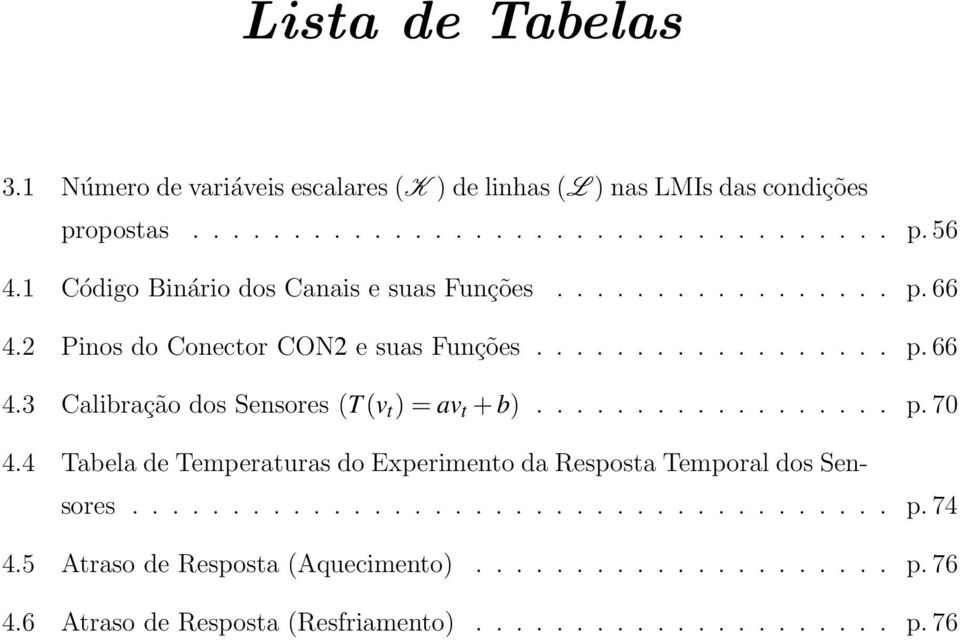 ................. p.70 4.4 Tabela de Temperaturas do Experimento da Resposta Temporal dos Sensores...................................... p.74 4.