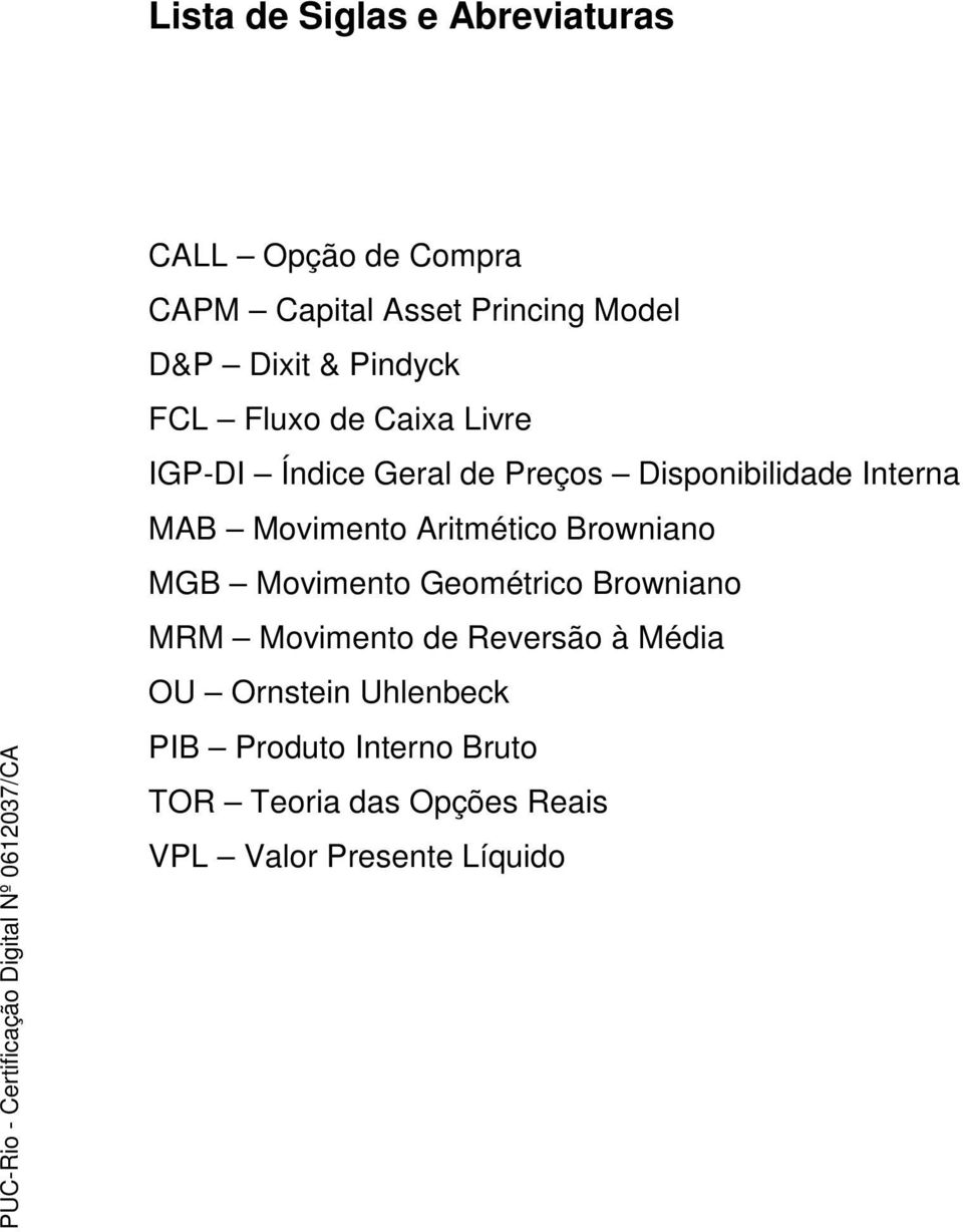 Movimeno Ariméico Browniano MGB Movimeno Geomérico Browniano MRM Movimeno de Reversão à Média