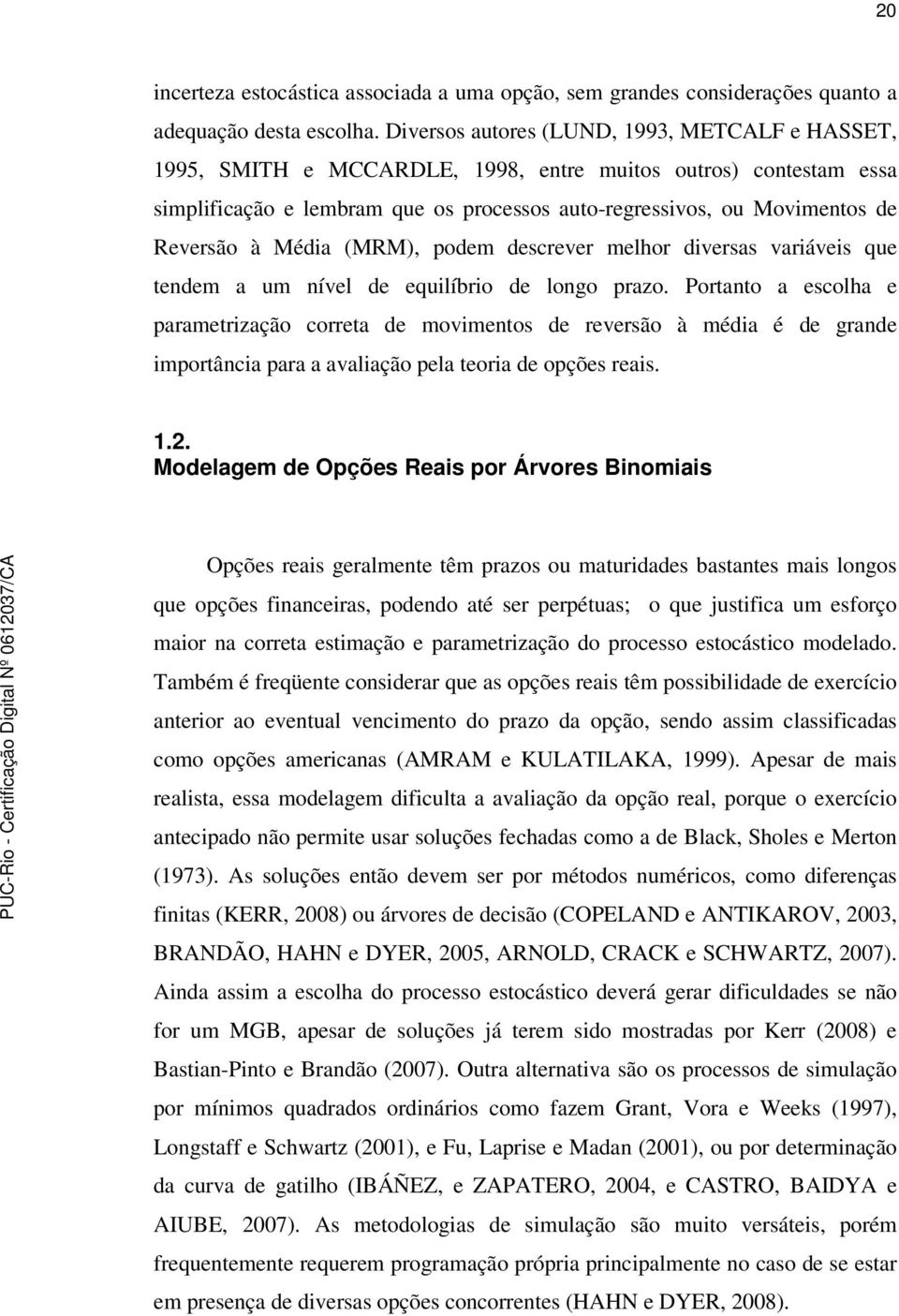 (MRM), podem descrever melhor diversas variáveis que endem a um nível de equilíbrio de longo prazo.