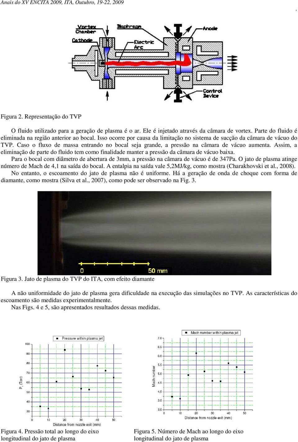 Caso o fluxo de massa entrando no bocal seja grande a pressão na câmara de vácuo aumenta. Assim a eliminação de parte do fluido tem como finalidade manter a pressão da câmara de vácuo baixa.