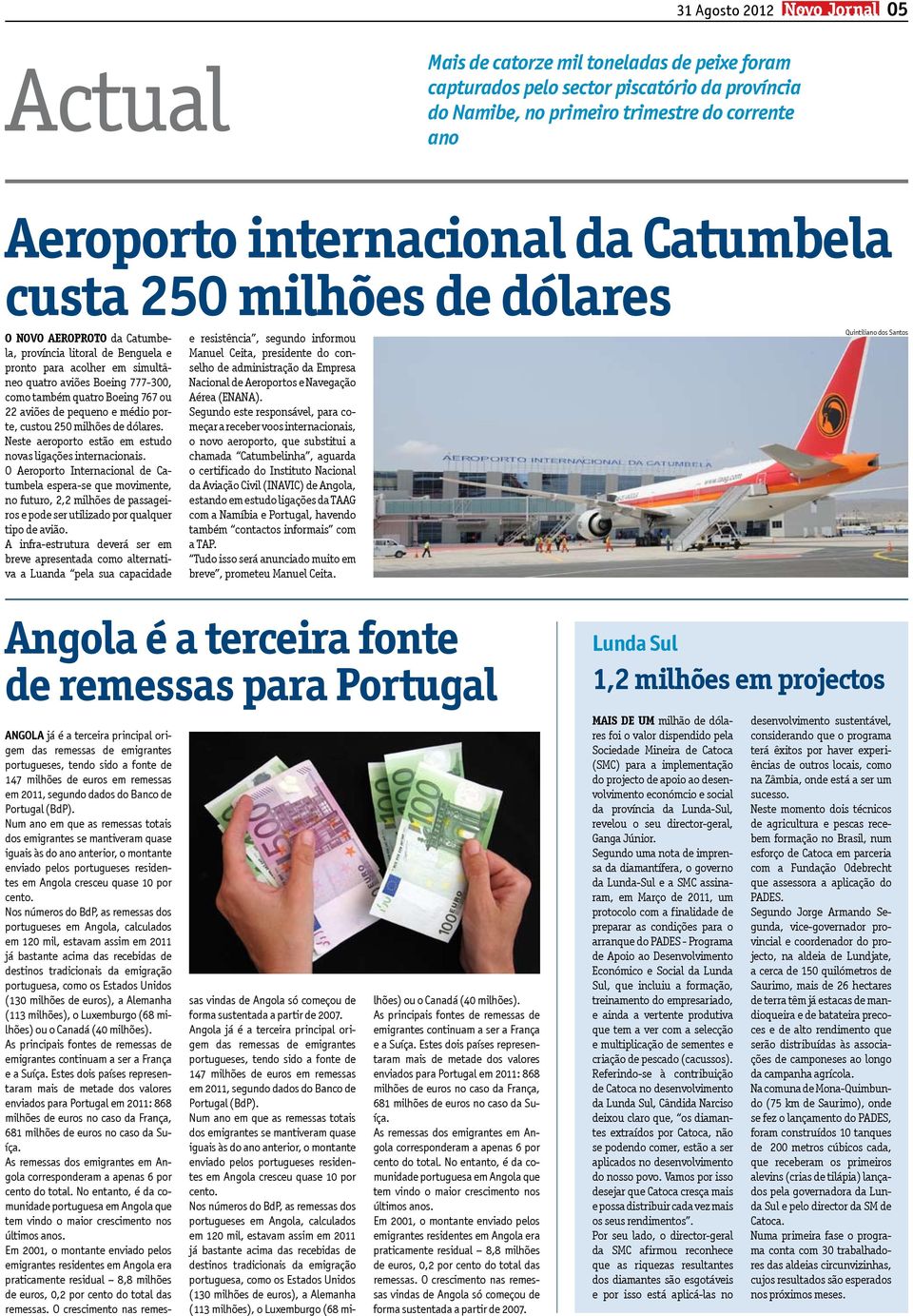 22 aviões de pequeno e médio porte, custou 250 milhões de dólares. Neste aeroporto estão em estudo novas ligações internacionais.