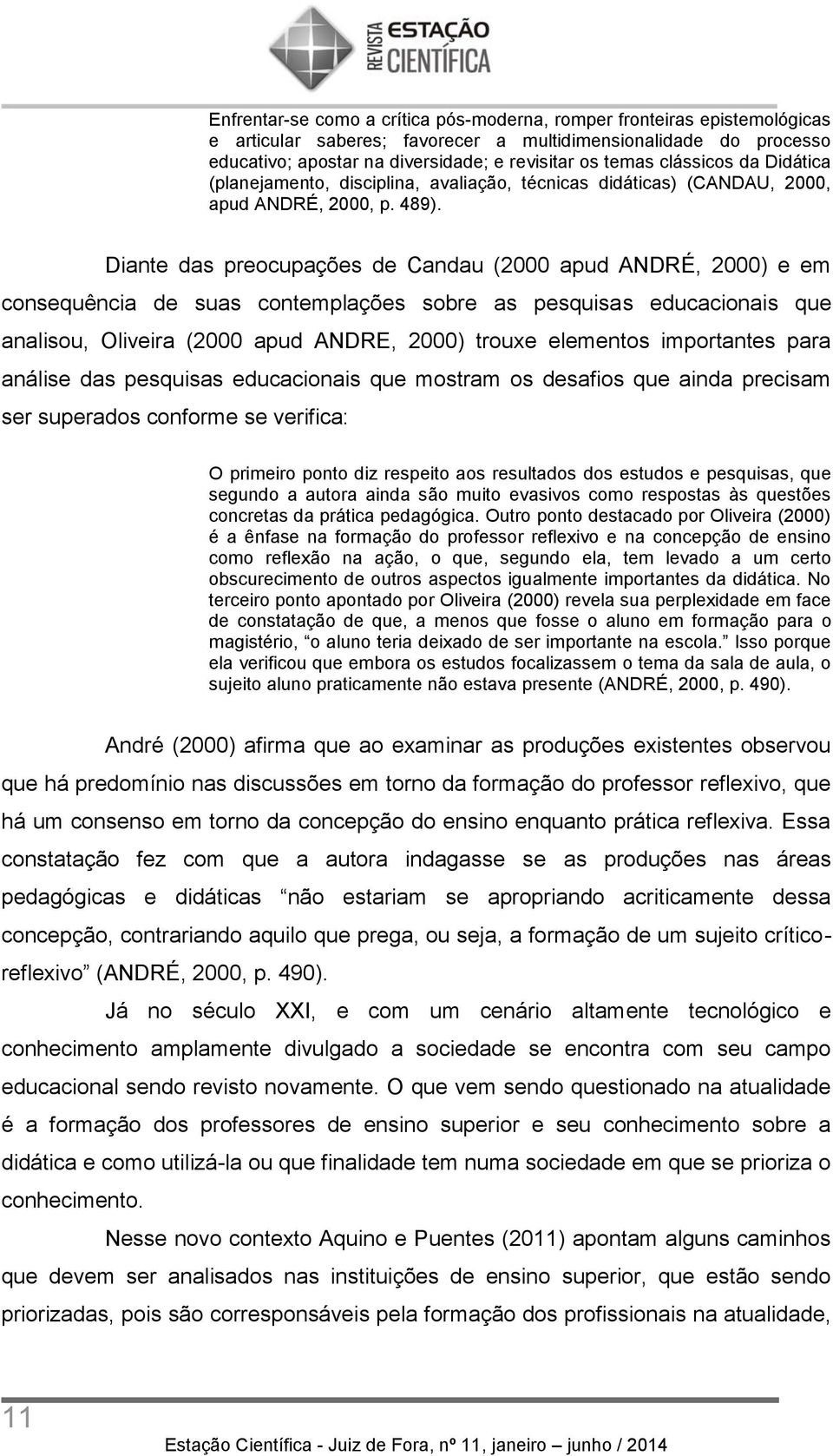 Diante das preocupações de Candau (2000 apud ANDRÉ, 2000) e em consequência de suas contemplações sobre as pesquisas educacionais que analisou, Oliveira (2000 apud ANDRE, 2000) trouxe elementos