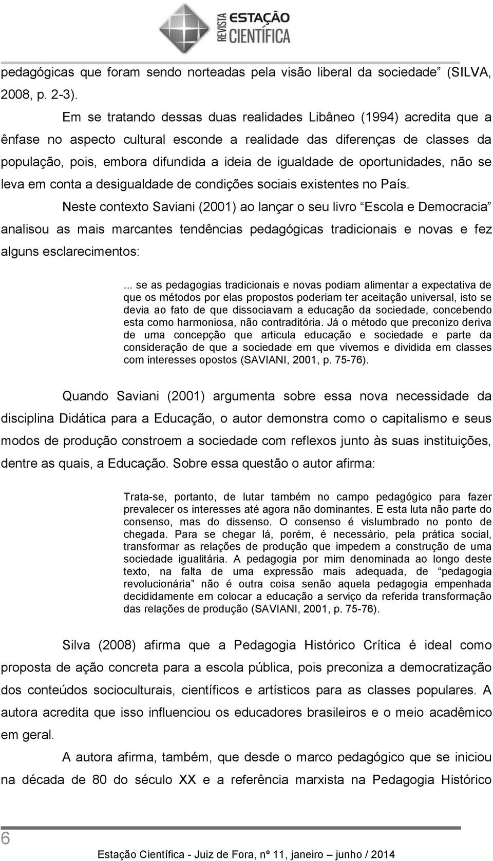 de oportunidades, não se leva em conta a desigualdade de condições sociais existentes no País.