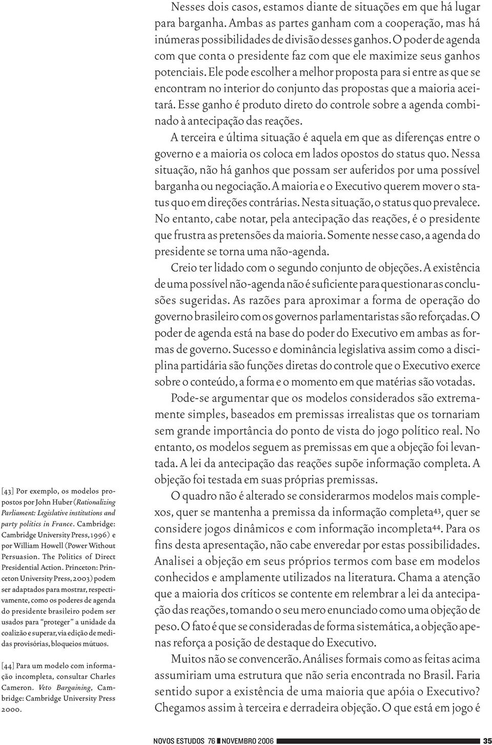 Princeton: Princeton University Press,2003) podem ser adaptados para mostrar, respectivamente, como os poderes de agenda do presidente brasileiro podem ser usados para proteger a unidade da coalizão