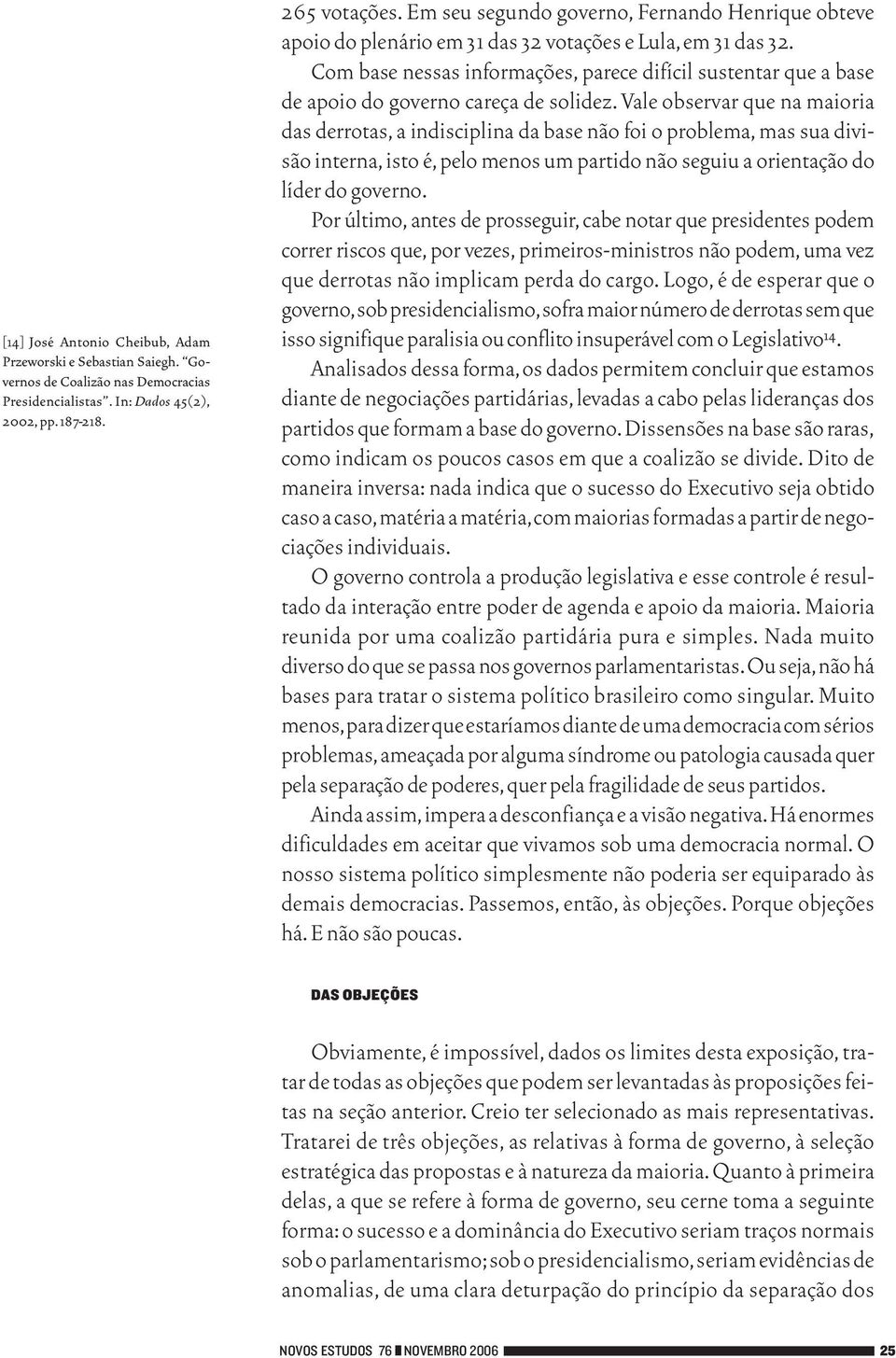 Com base nessas informações, parece difícil sustentar que a base de apoio do governo careça de solidez.