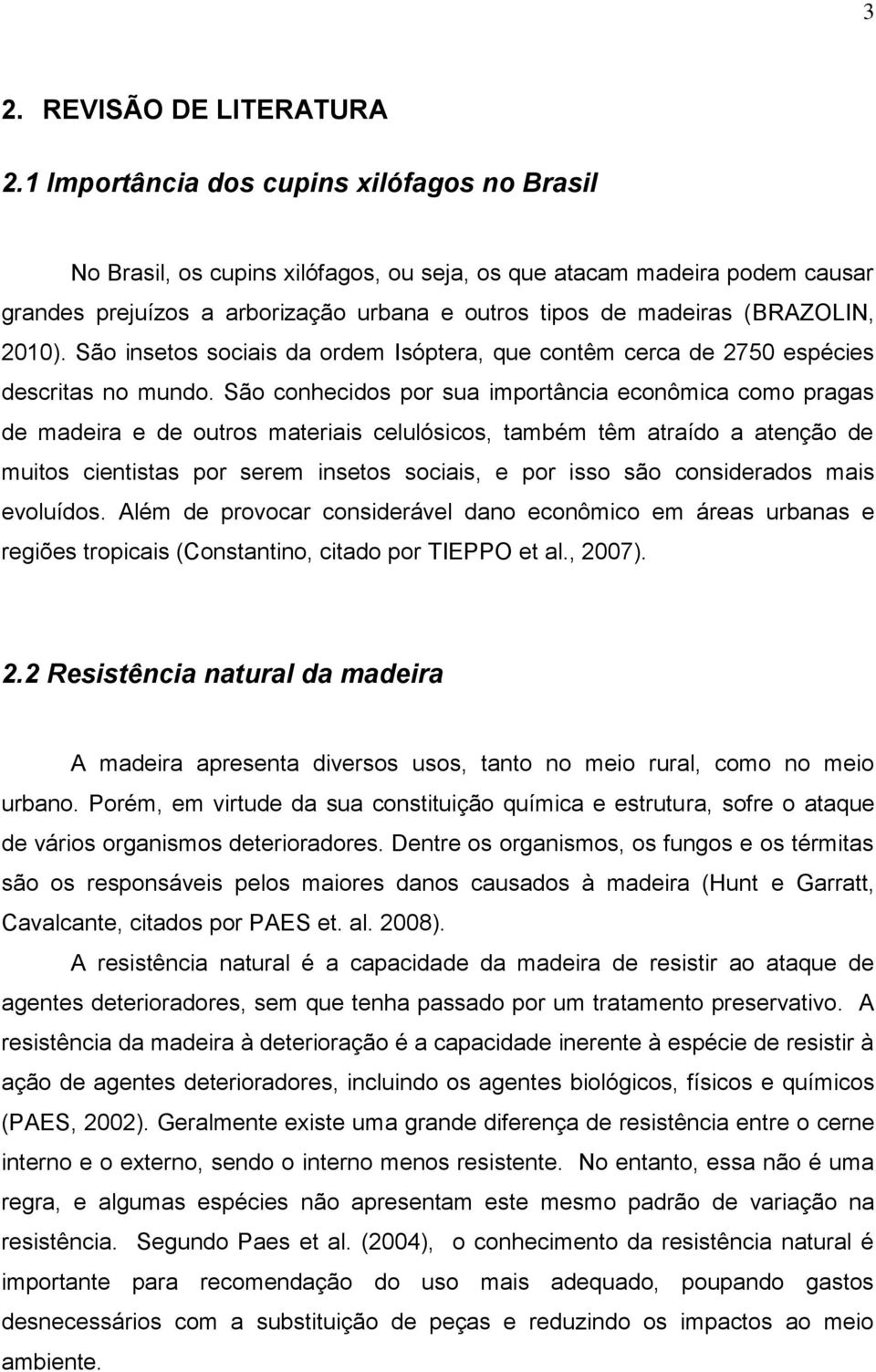 2010). São insetos sociais da ordem Isóptera, que contêm cerca de 2750 espécies descritas no mundo.