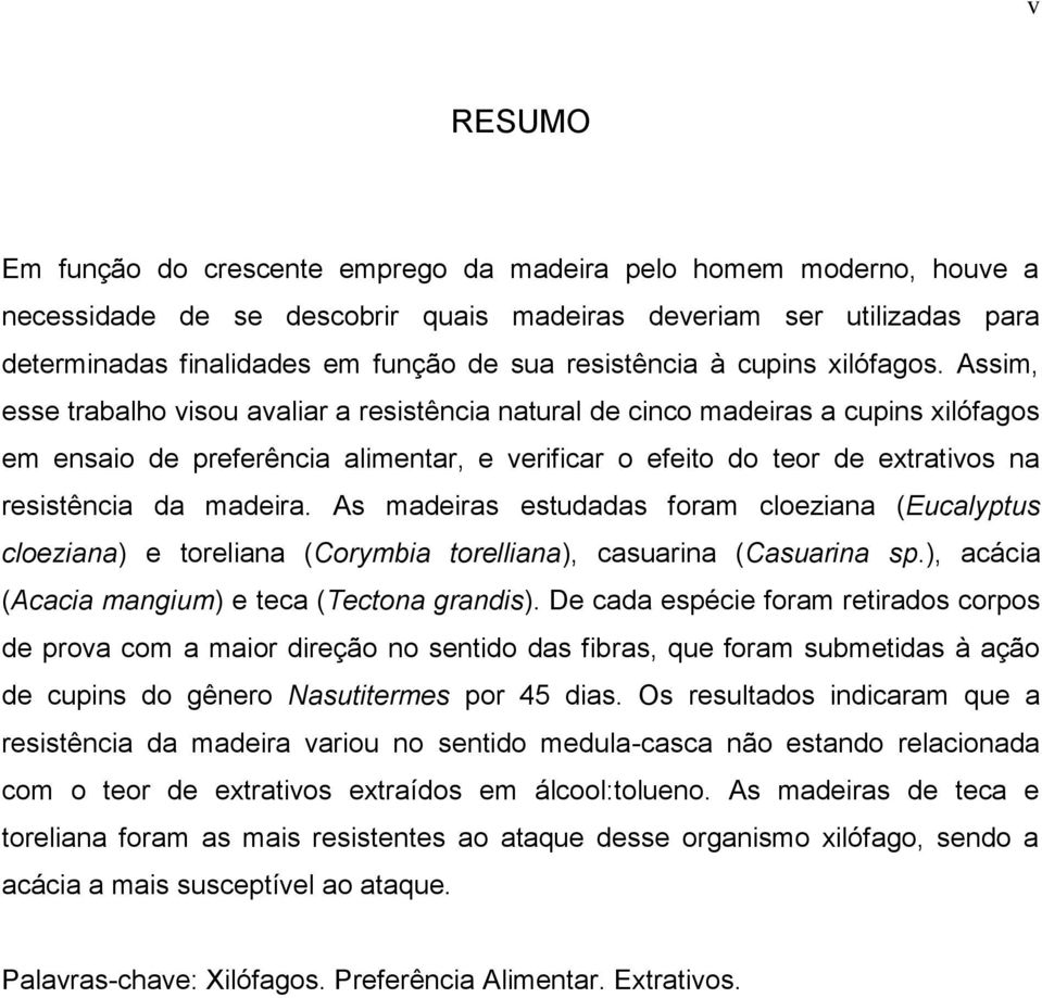 Assim, esse trabalho visou avaliar a resistência natural de cinco madeiras a cupins xilófagos em ensaio de preferência alimentar, e verificar o efeito do teor de extrativos na resistência da madeira.